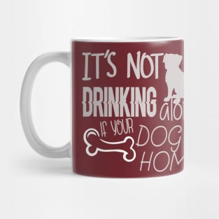 It's not drinking alone if your dog is home Mug